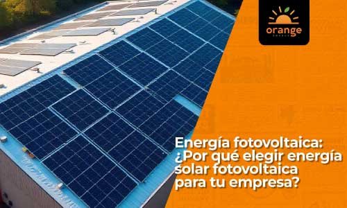 EnergÃa fotovoltaica: ¿Por qué elegir energÃa solar fotovoltaica para tu empresa?